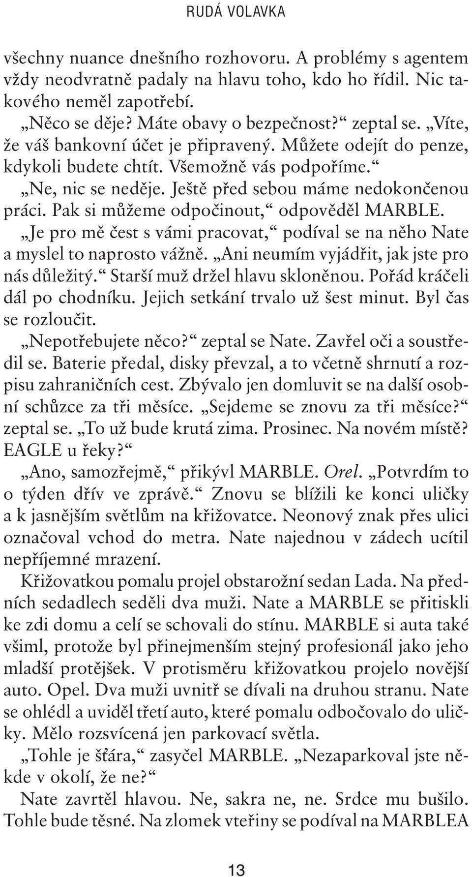 Paksi můžeme odpočinout, odpověděl MARBLE. Je pro mě čest s vámi pracovat, podíval se na něho Nate a myslel to naprosto vážně. Ani neumím vyjádřit, jakjste pro nás důležitý.