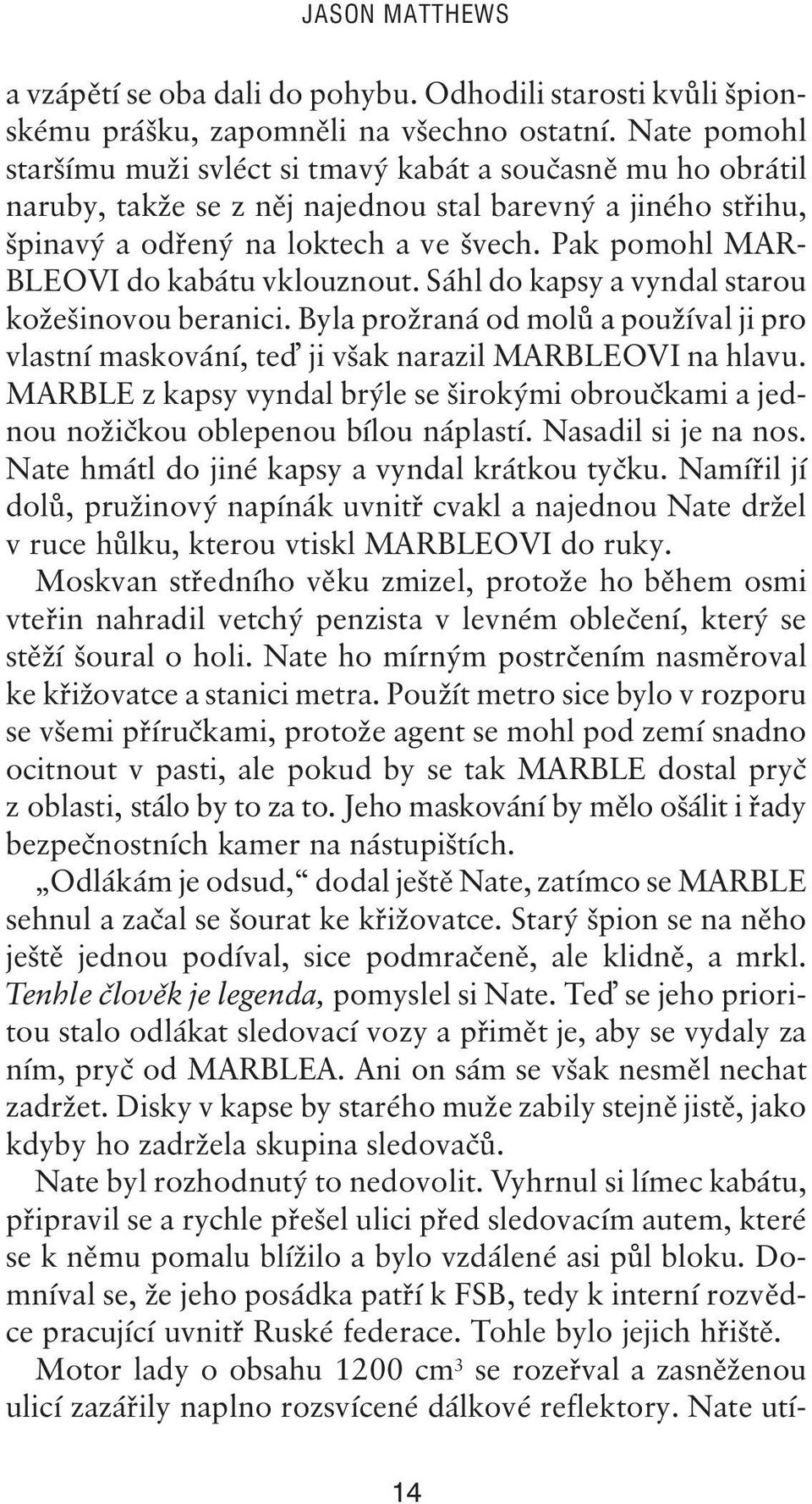 Pak pomohl MAR- BLEOVI do kabátu vklouznout. Sáhl do kapsy a vyndal starou kožešinovou beranici. Byla prožraná od molů a používal ji pro vlastní maskování, te ji však narazil MARBLEOVI na hlavu.