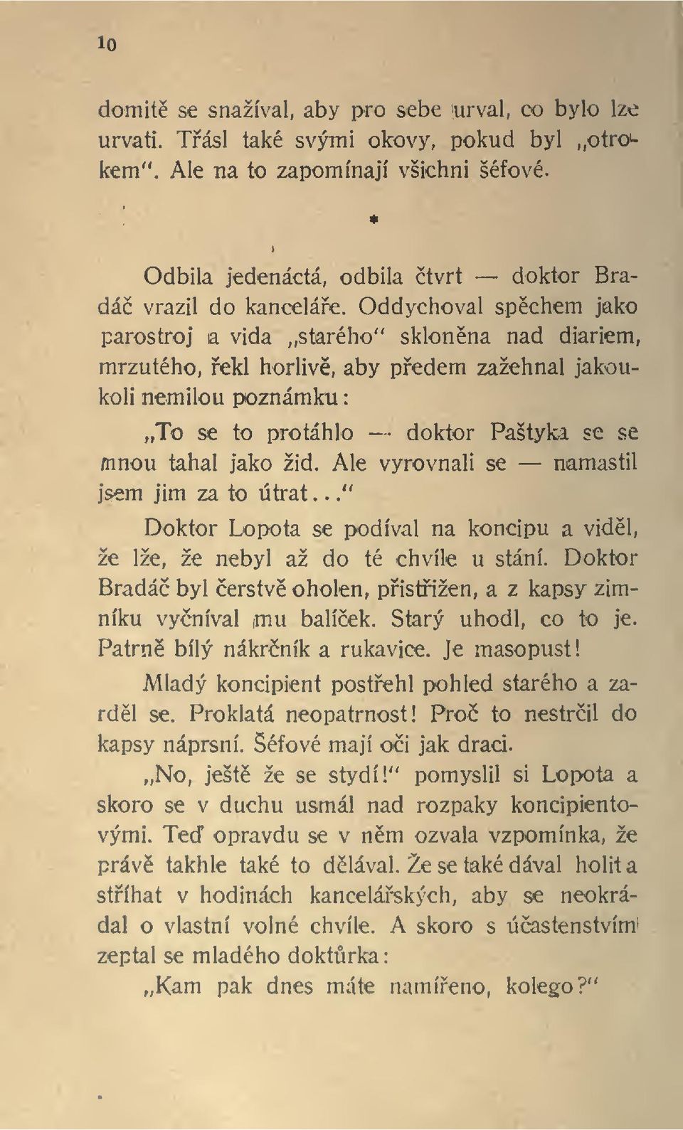 Oddychoval spchem jako parostroj a vida starého" sklonna nad diariem, mrzutého, ekl horliv, aby pedem zažehnal jakoukoli nemilou poznámku To se to protáhlo - doktor Paštyka se se mnou tahal jako žid.