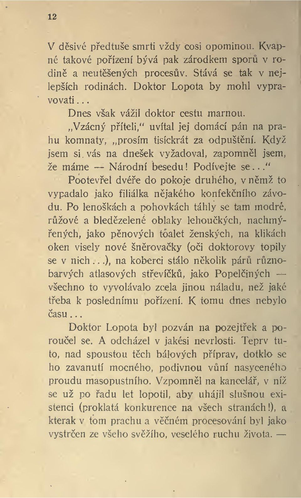 Když jsem si, vás na dnešek vyžadoval, zapomnl jsem, že máme Národní besedu! Podívejte se..." Pootevel dvée do pokoje druhého, v nmž to vypadalo jako filiálka njakého konfekního závodu.