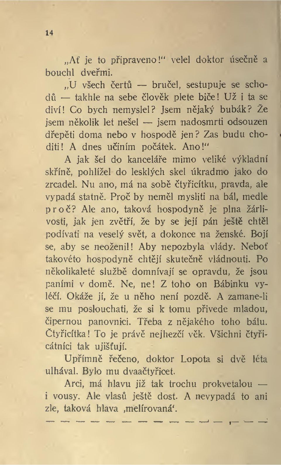 " A jak šel do kanceláe mimo veliké výkladní skín, pohlížel do lesklých skel úkradmo jako do zrcadel. Nu ano, má na sob tyicítku, pravda, ale vypadá statn. Pro by neml mysliti na bál, medle pro?