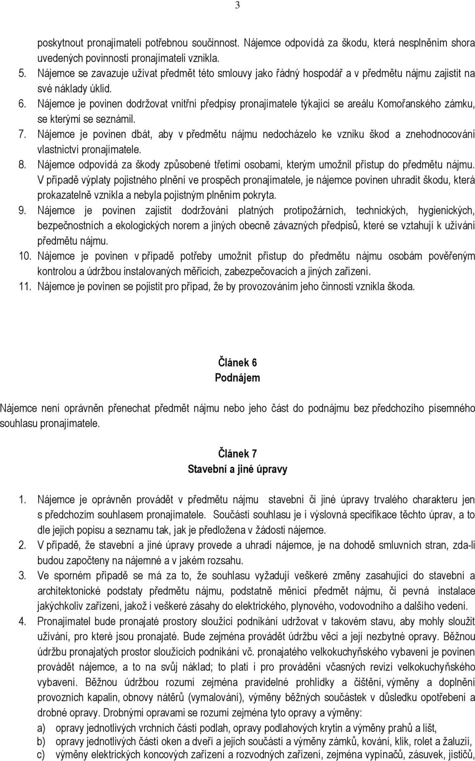 Nájemce je povinen dodržovat vnitřní předpisy pronajímatele týkající se areálu Komořanského zámku, se kterými se seznámil. 7.