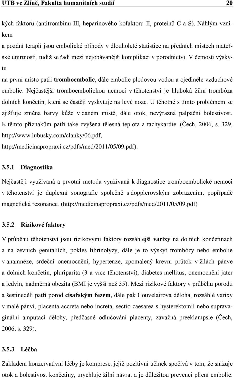 V četnosti výskytu na první místo patří tromboembolie, dále embolie plodovou vodou a ojediněle vzduchové embolie.