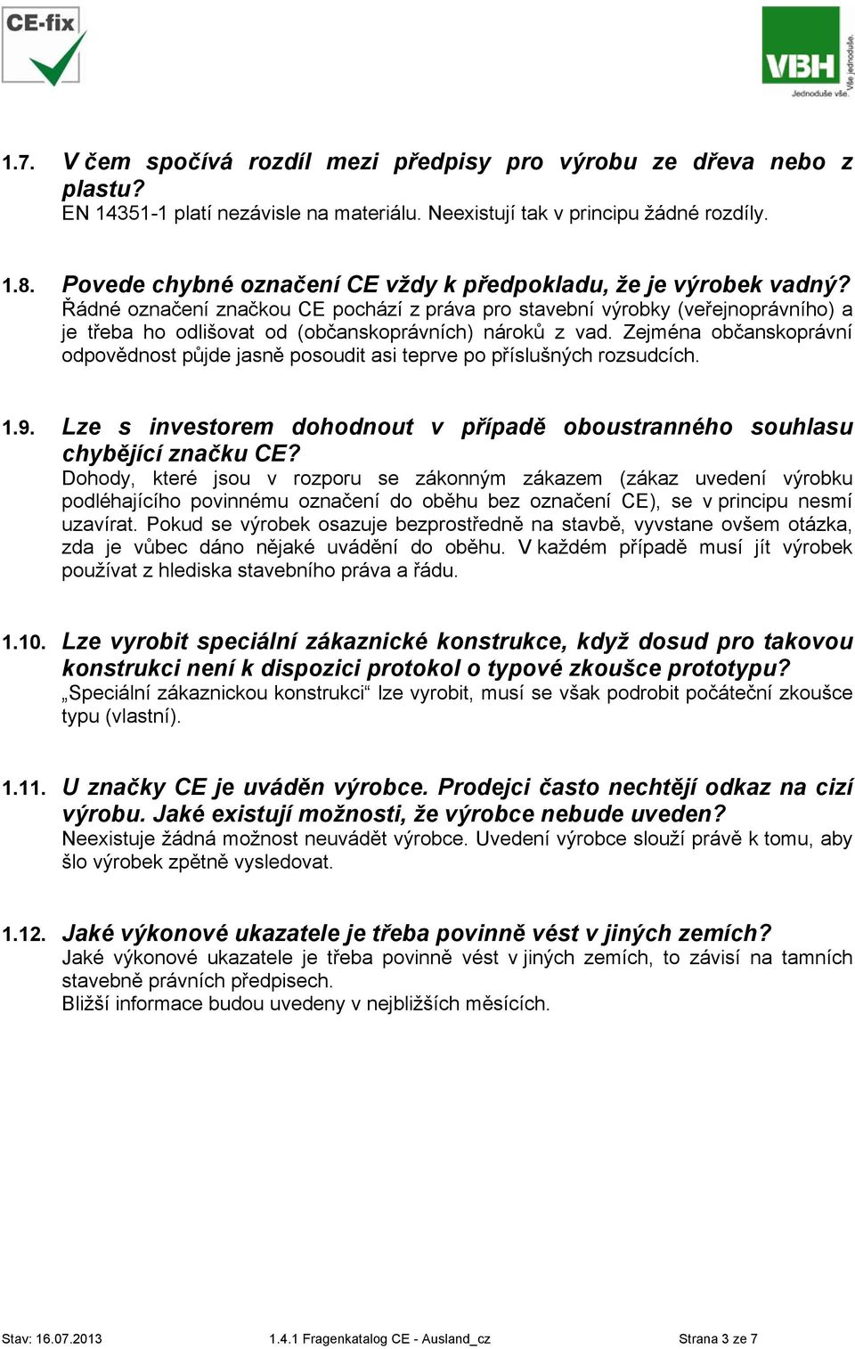 Řádné označení značkou CE pochází z práva pro stavební výrobky (veřejnoprávního) a je třeba ho odlišovat od (občanskoprávních) nároků z vad.