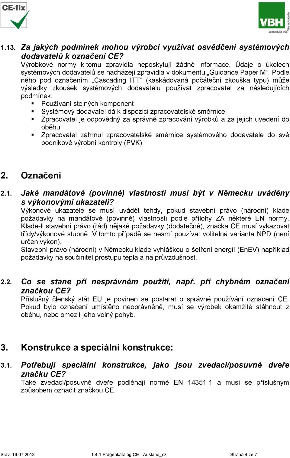 Podle něho pod označením Cascading ITT (kaskádovaná počáteční zkouška typu) může výsledky zkoušek systémových dodavatelů používat zpracovatel za následujících podmínek: Používání stejných komponent