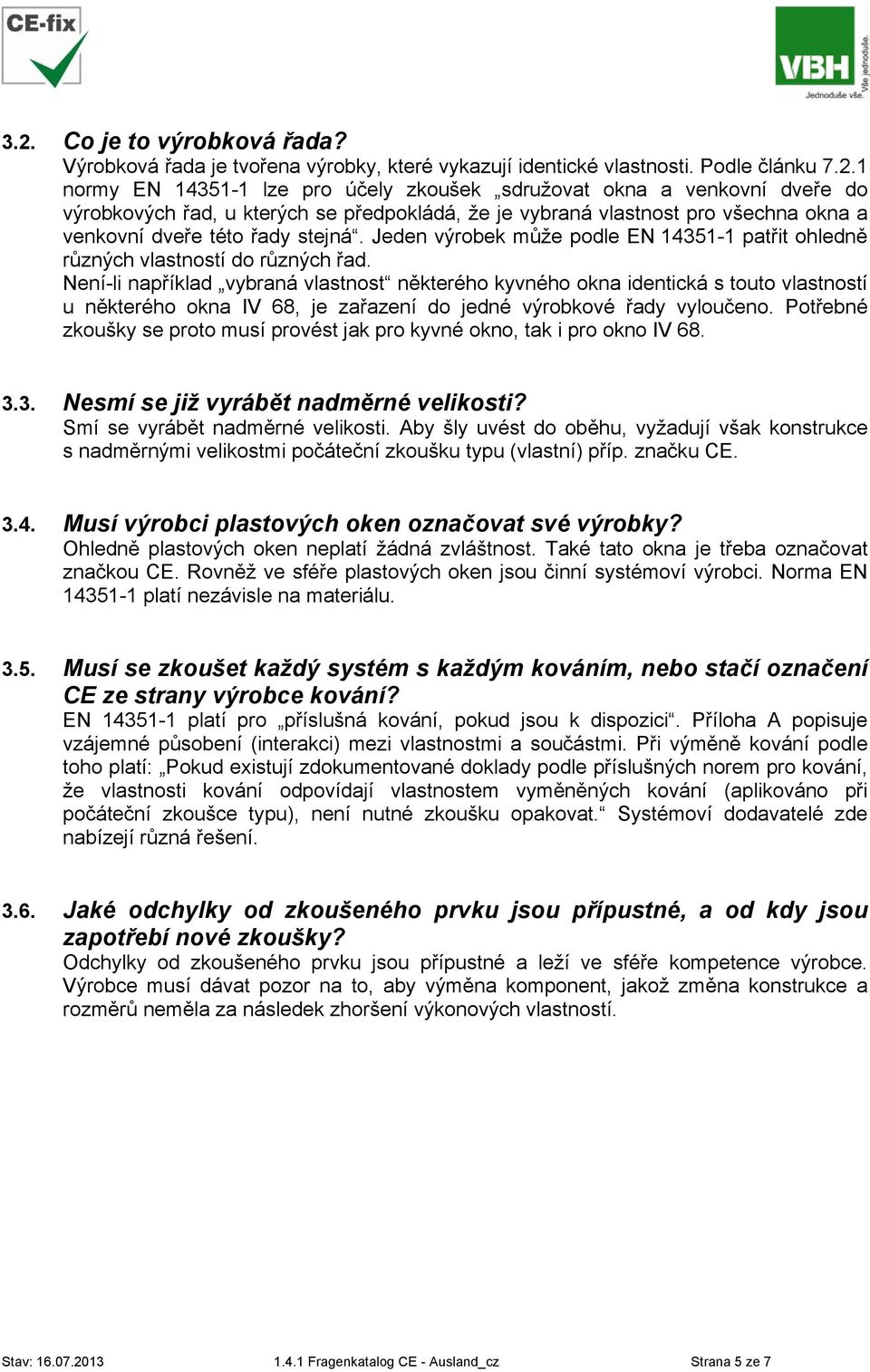 Není-li například vybraná vlastnost některého kyvného okna identická s touto vlastností u některého okna IV 68, je zařazení do jedné výrobkové řady vyloučeno.