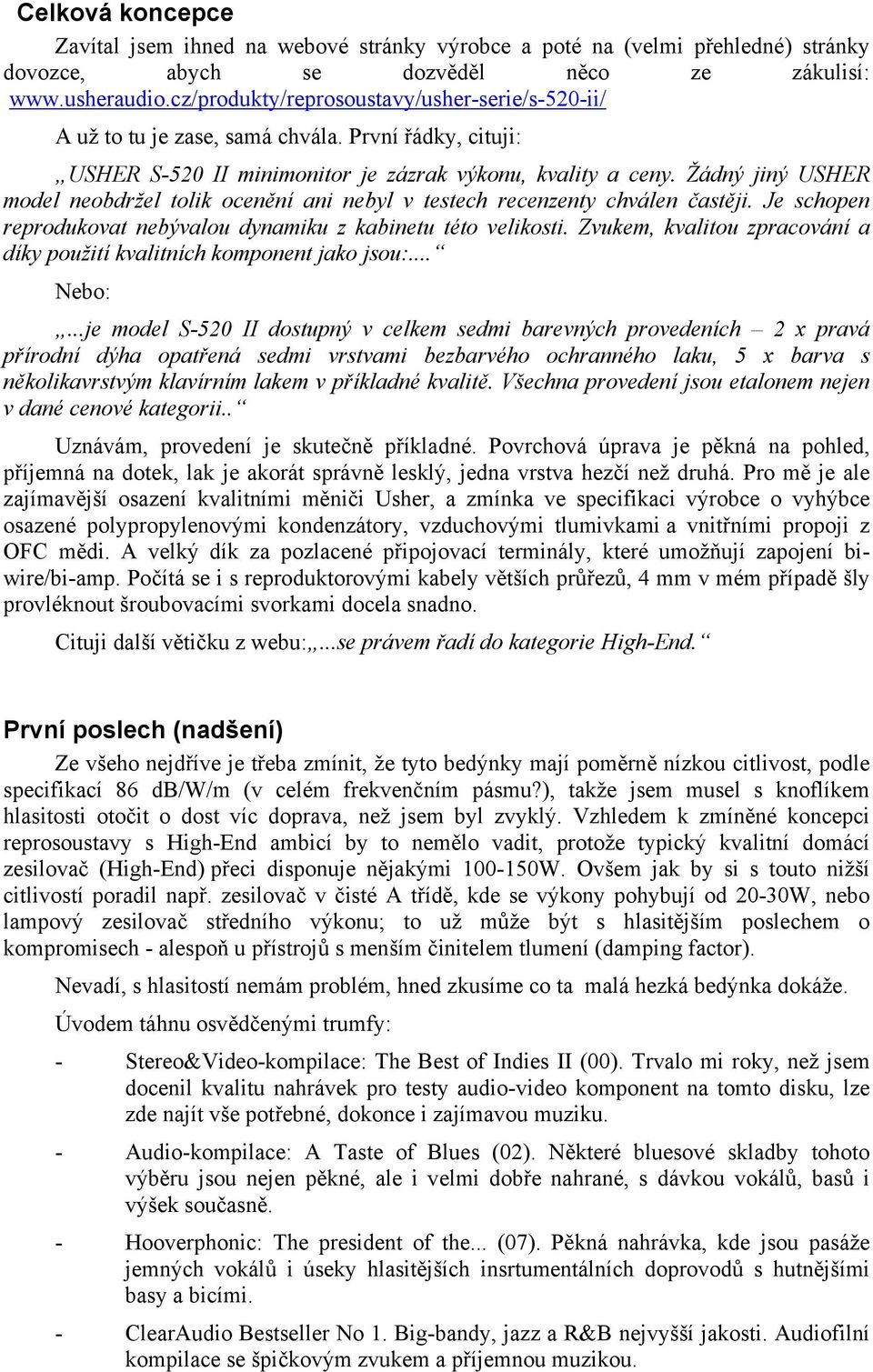 Žádný jiný USHER model neobdržel tolik ocenění ani nebyl v testech recenzenty chválen častěji. Je schopen reprodukovat nebývalou dynamiku z kabinetu této velikosti.