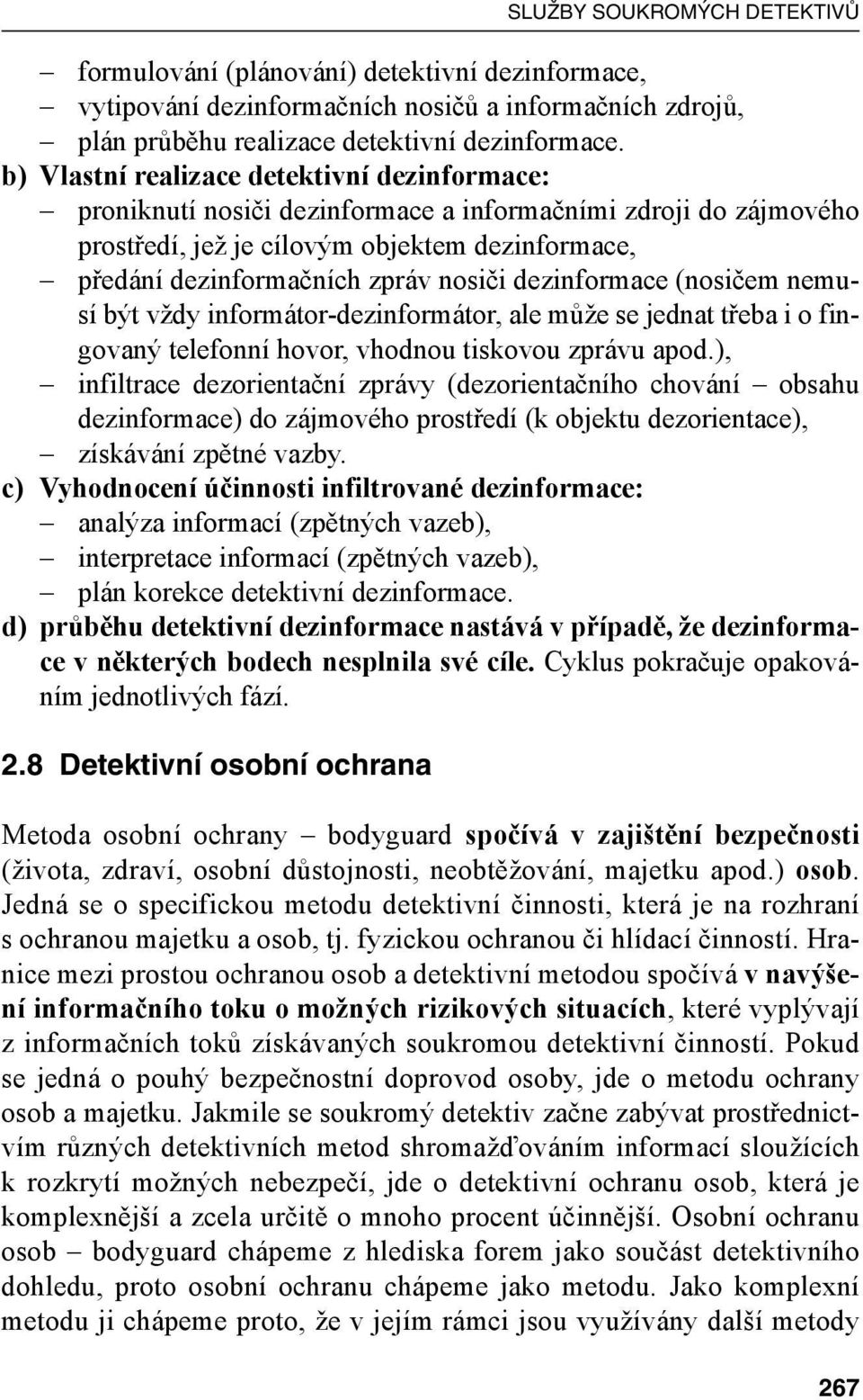 dezinformace (nosičem nemusí být vždy informátor-dezinformátor, ale může se jednat třeba i o fingovaný telefonní hovor, vhodnou tiskovou zprávu apod.