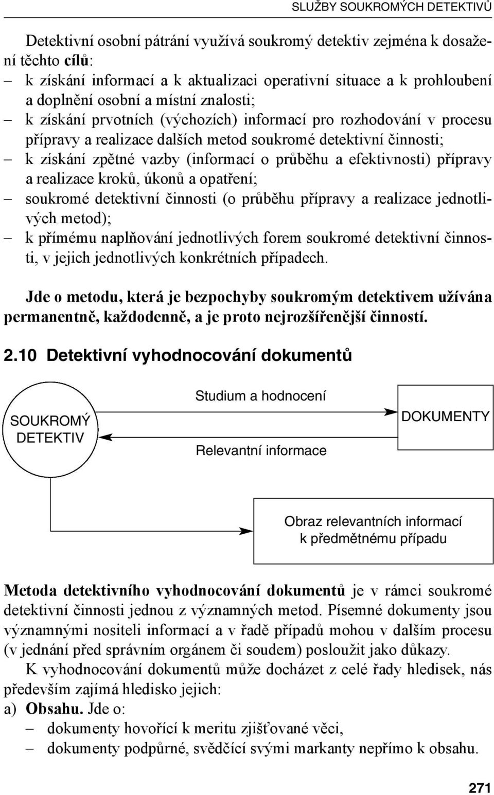 a realizace kroků, úkonů a opatření; soukromé detektivní činnosti (o průběhu přípravy a realizace jednotlivých metod); k přímému naplňování jednotlivých forem soukromé detektivní činnosti, v jejich