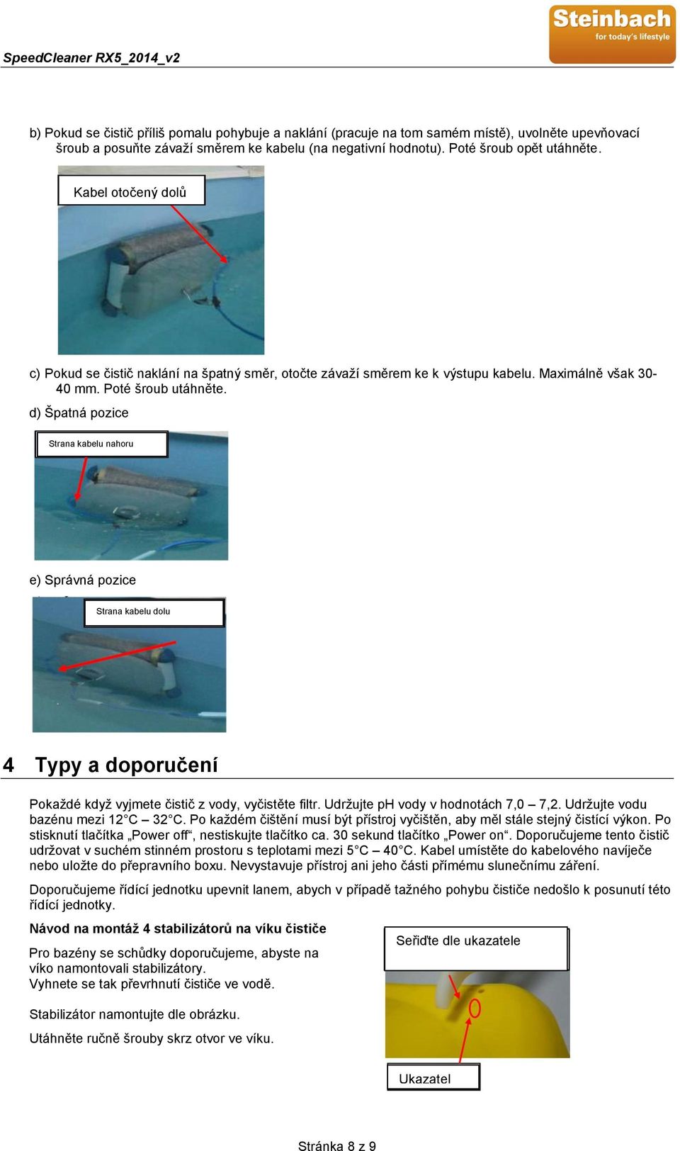 d) Špatná pozice Strana kabelu nahoru e) Správná pozice Strana kabelu dolu 4 Typy a doporučení Pokaždé když vyjmete čistič z vody, vyčistěte filtr. Udržujte ph vody v hodnotách 7,0 7,2.