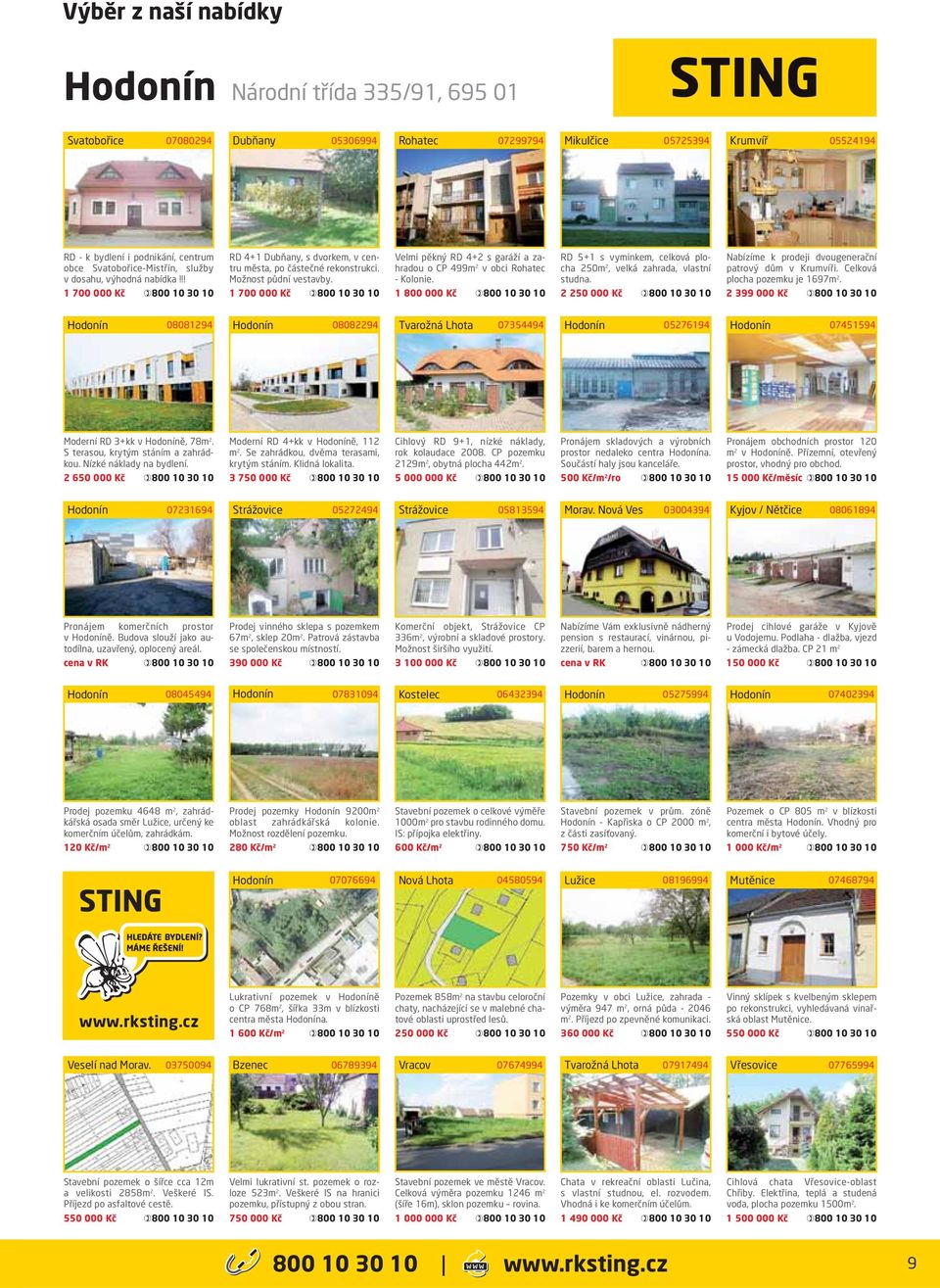 1 700 000 Kč Velmi pěkný RD 4+2 s garáží a zahradou o CP 499m 2 v obci Rohatec - Kolonie. 1 800 000 Kč RD 5+1 s vyminkem, celková plocha 250m 2, velká zahrada, vlastní studna.