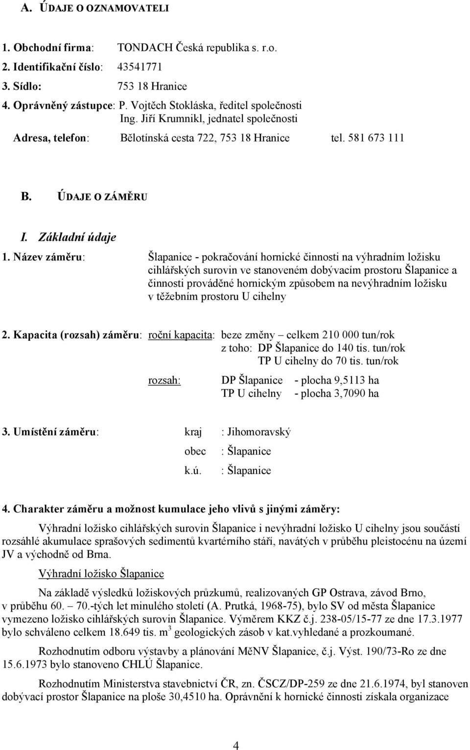 Název záměru: Šlapanice - pokračování hornické činnosti na výhradním ložisku cihlářských surovin ve stanoveném dobývacím prostoru Šlapanice a činnosti prováděné hornickým způsobem na nevýhradním