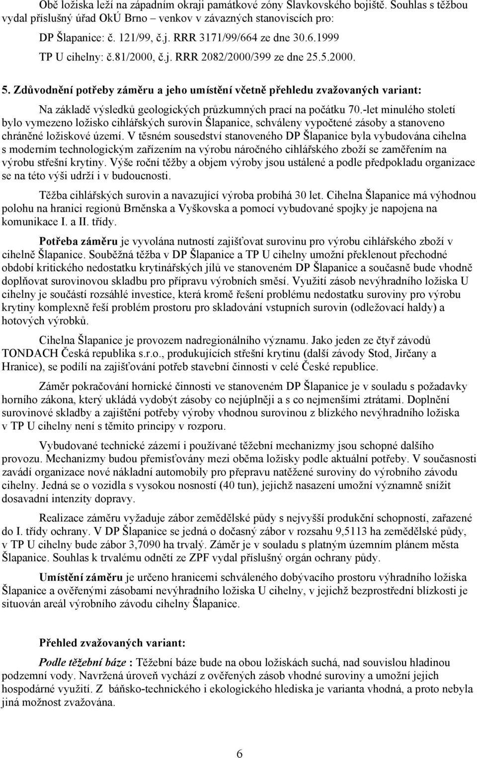 Zdůvodnění potřeby záměru a jeho umístění včetně přehledu zvažovaných variant: Na základě výsledků geologických průzkumných prací na počátku 70.