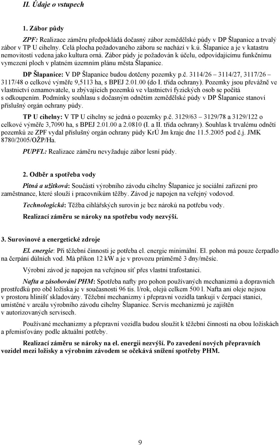 DP Šlapanice: V DP Šlapanice budou dotčeny pozemky p.č. 3114/26 3114/27, 3117/26 3117/48 o celkové výměře 9,5113 ha, s BPEJ 2.01.00 (do I. třída ochrany).