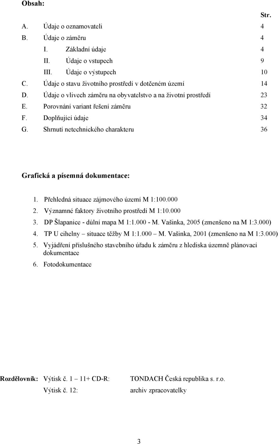 Přehledná situace zájmového území M 1:100.000 2. Významné faktory životního prostředí M 1:10.000 3. DP Šlapanice - důlní mapa M 1:1.000 - M. Vašinka, 2005 (zmenšeno na M 1:3.000) 4.