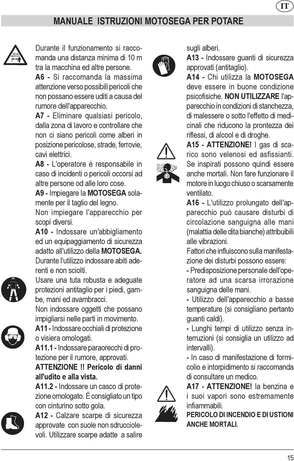 A7 - Eliminare qualsiasi pericolo, dalla zona di lavoro e controllare che non ci siano pericoli come alberi in posizione pericolose, strade, ferrovie, cavi elettrici.