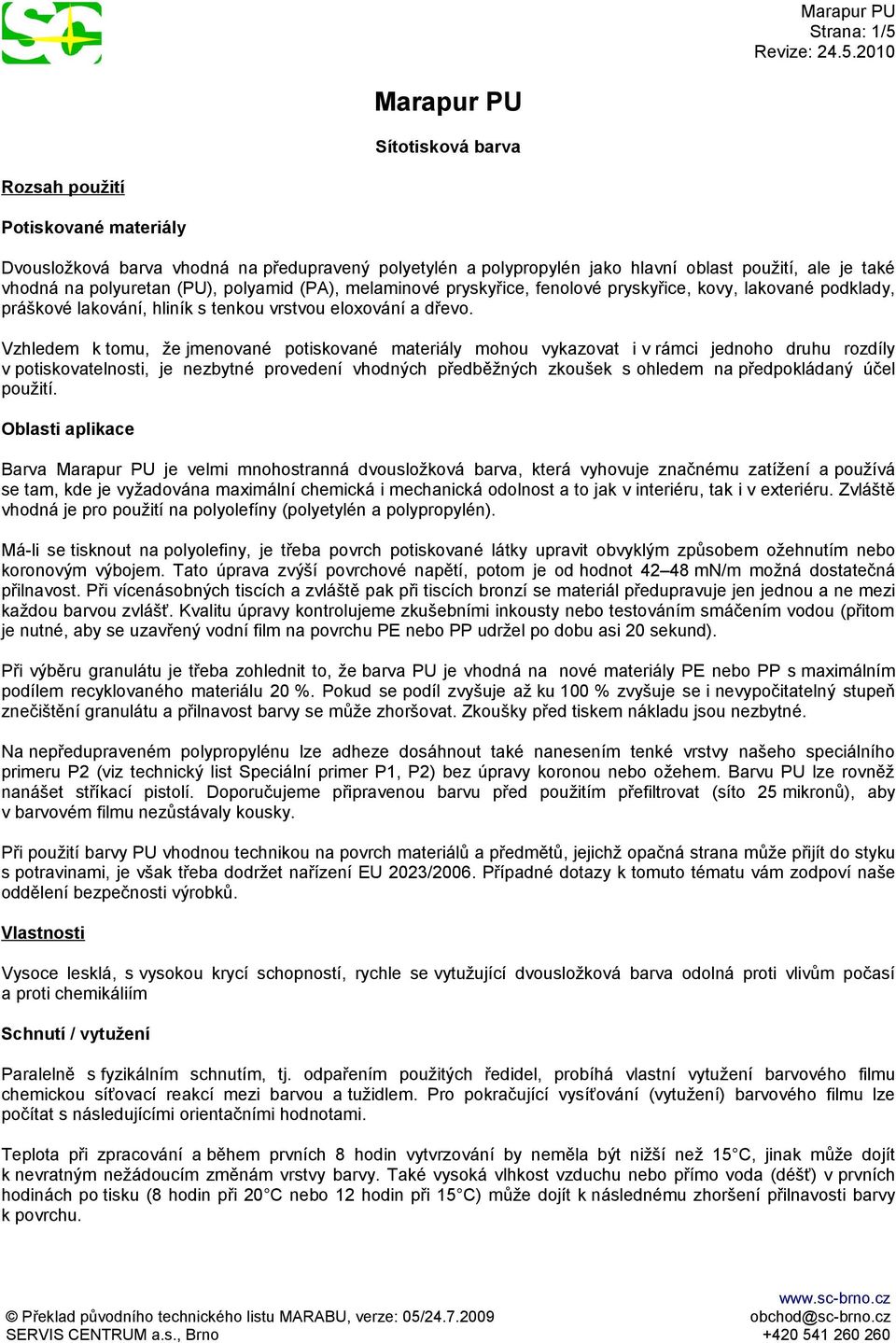 Vzhledem k tomu, že jmenované potiskované materiály mohou vykazovat i v rámci jednoho druhu rozdíly v potiskovatelnosti, je nezbytné provedení vhodných předběžných zkoušek s ohledem na předpokládaný