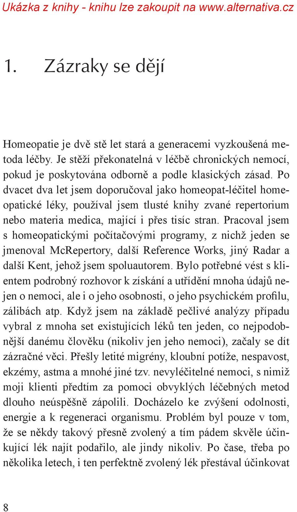 Pracoval jsem s homeopatickými počítačovými programy, z nichž jeden se jmenoval McRepertory, další Reference Works, jiný Radar a další Kent, jehož jsem spoluautorem.