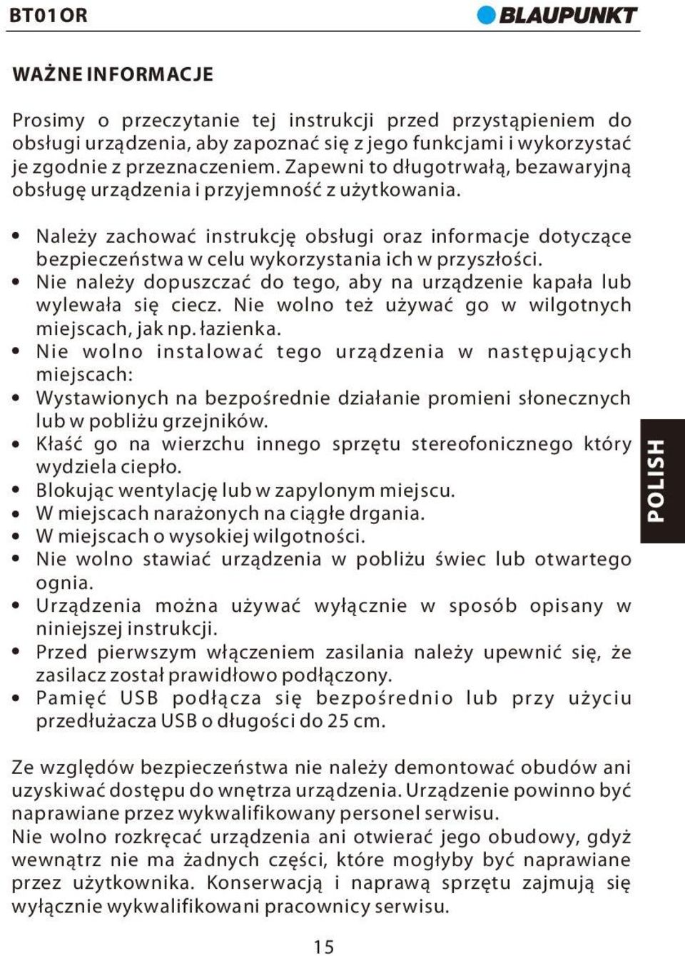 ? Nie należy dopuszczać do tego, aby na urządzenie kapała lub wylewała się ciecz. Nie wolno też używać go w wilgotnych miejscach, jak np. łazienka.