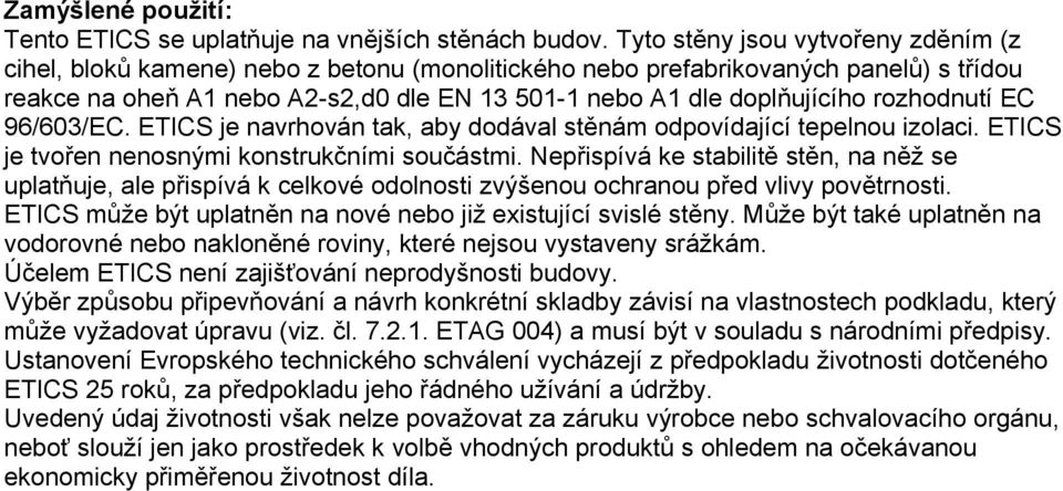 rozhodnutí EC 96/603/EC. ETICS je navrhován tak, aby dodával stěnám odpovídající tepelnou izolaci. ETICS je tvořen nenosnými konstrukčními součástmi.