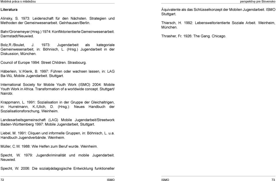 Chicago. Bolz,R./Boulet, J. 1973: Jugendarbeit als kategoriale Gemeinwesenarbeit, in: Böhnisch, L. (Hrsg.) Jugendarbeit in der Diskussion, München. Council of Europe 1994: Street Children. Strasbourg.