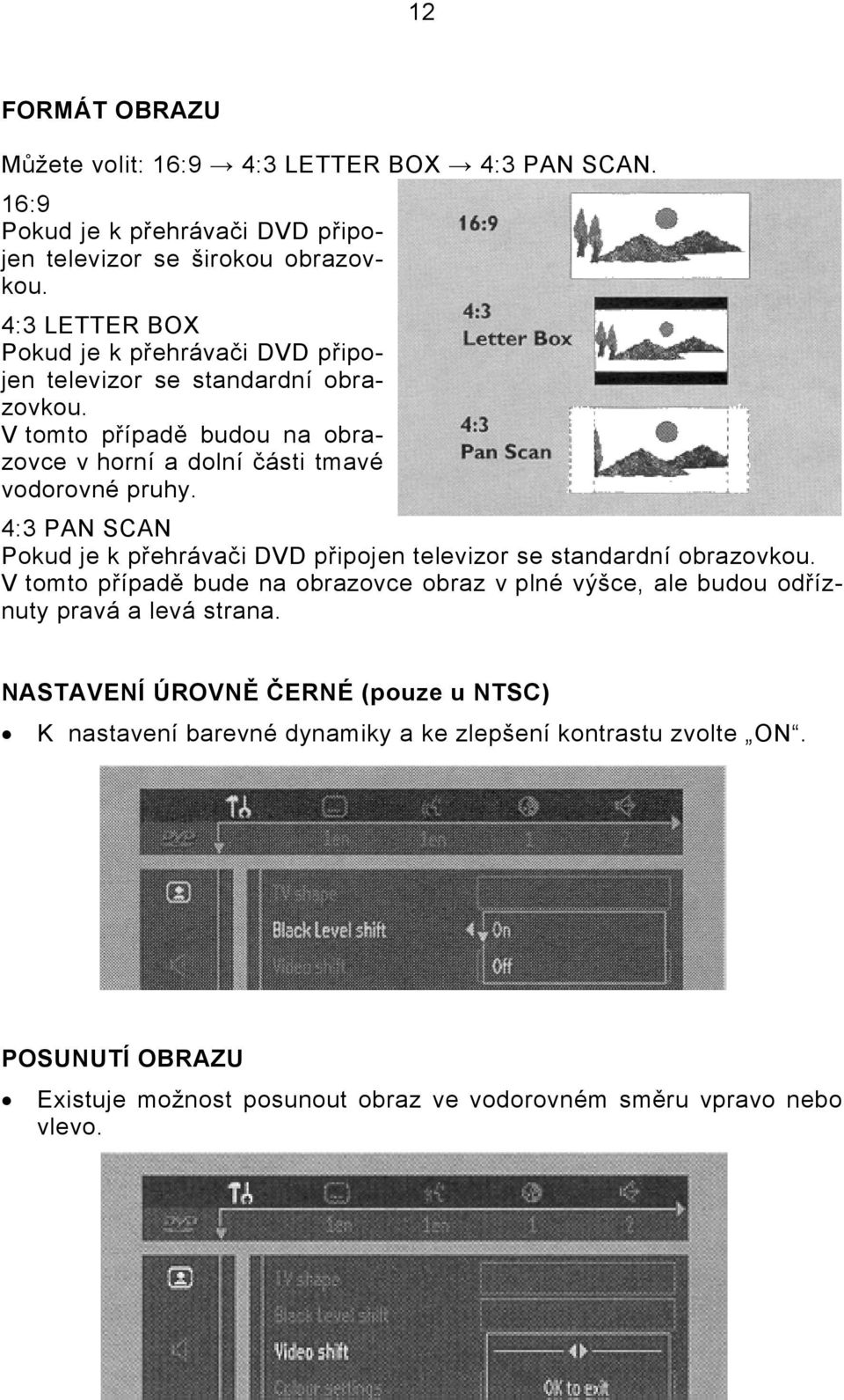 4:3 PAN SCAN Pokud je k přehrávači DVD připojen televizor se standardní obrazovkou.
