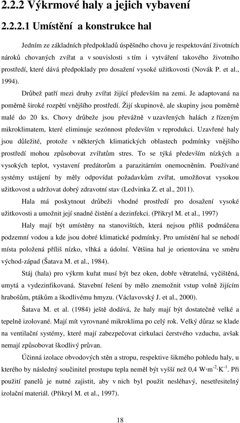 Je adaptovaná na poměrně široké rozpětí vnějšího prostředí. Žijí skupinově, ale skupiny jsou poměrně malé do 20 ks.