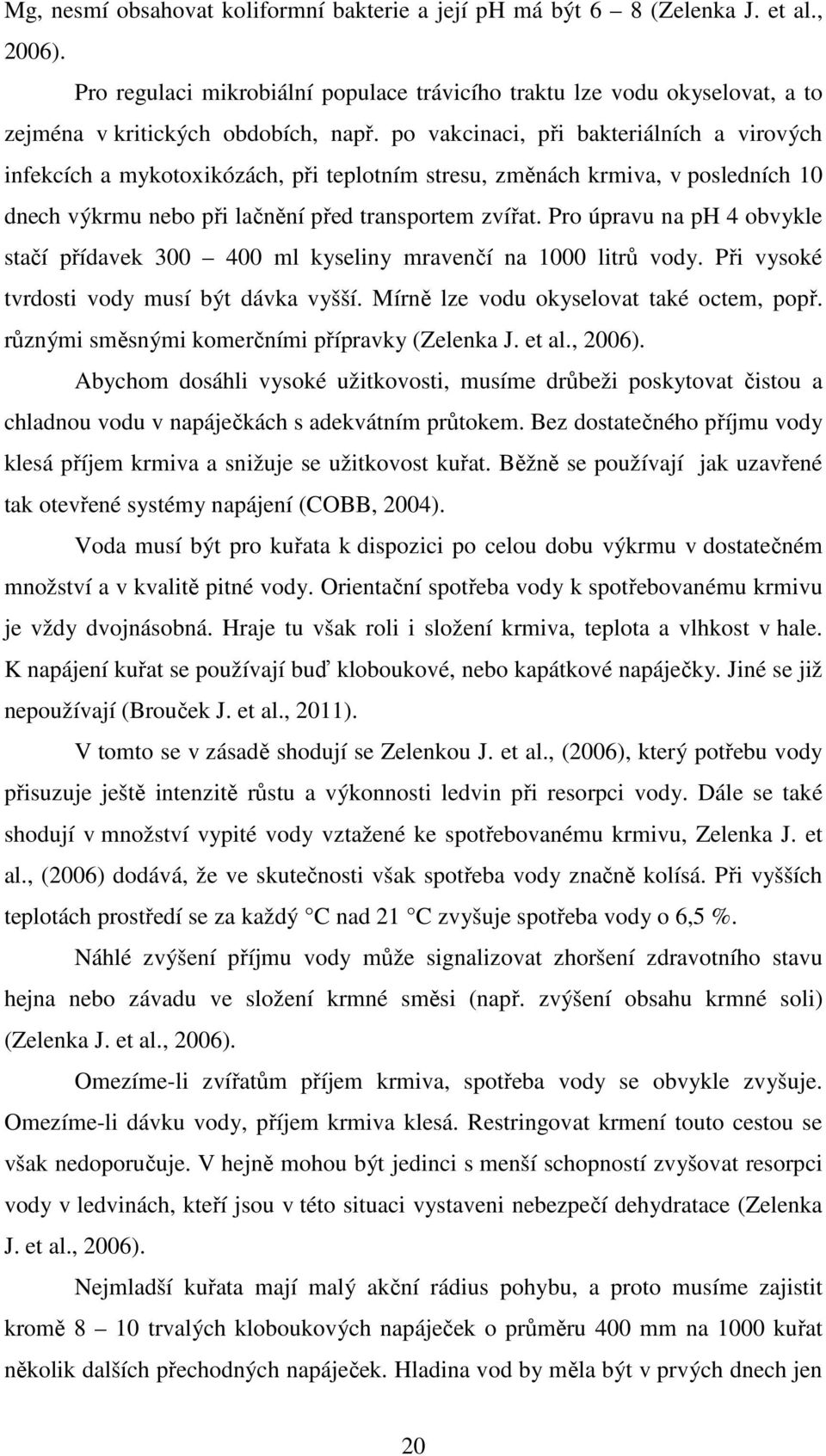 po vakcinaci, při bakteriálních a virových infekcích a mykotoxikózách, při teplotním stresu, změnách krmiva, v posledních 10 dnech výkrmu nebo při lačnění před transportem zvířat.