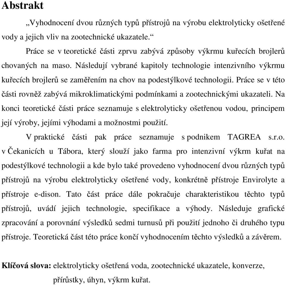 Následují vybrané kapitoly technologie intenzivního výkrmu kuřecích brojlerů se zaměřením na chov na podestýlkové technologii.