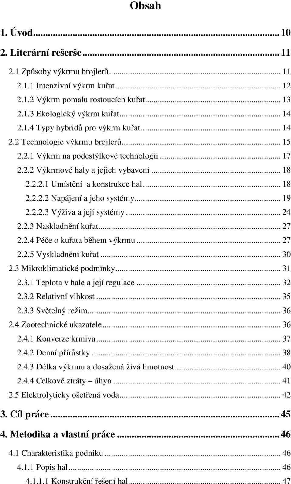 .. 19 2.2.2.3 Výživa a její systémy... 24 2.2.3 Naskladnění kuřat... 27 2.2.4 Péče o kuřata během výkrmu... 27 2.2.5 Vyskladnění kuřat... 30 2.3 Mikroklimatické podmínky... 31 2.3.1 Teplota v hale a její regulace.