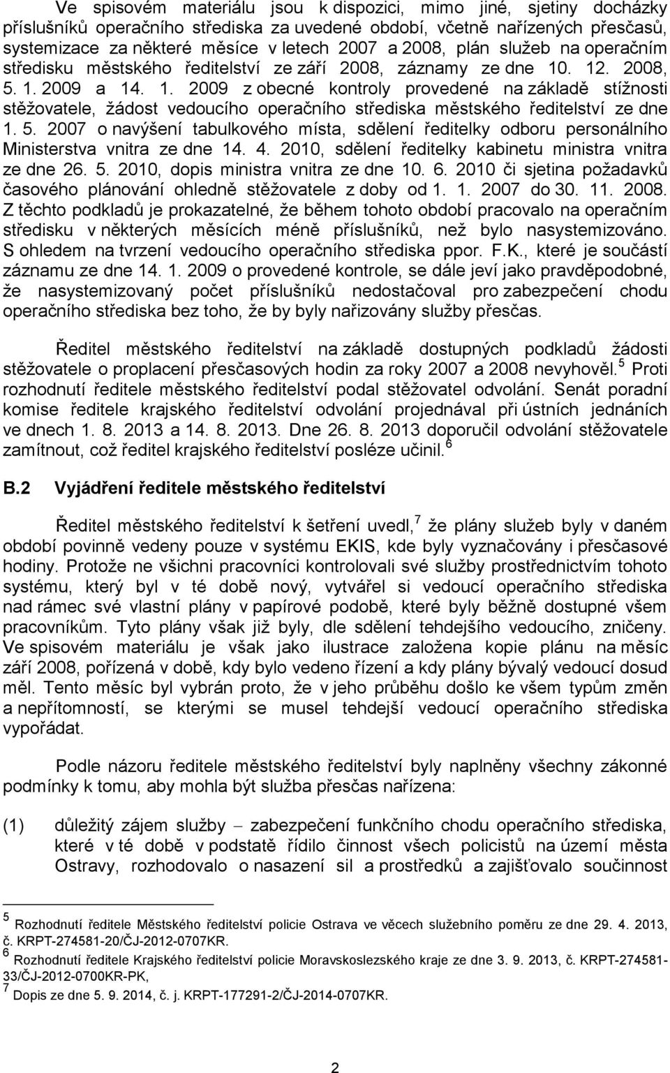 . 12. 2008, 5. 1. 2009 a 14. 1. 2009 z obecné kontroly provedené na základě stížnosti stěžovatele, žádost vedoucího operačního střediska městského ředitelství ze dne 1. 5. 2007 o navýšení tabulkového místa, sdělení ředitelky odboru personálního Ministerstva vnitra ze dne 14.