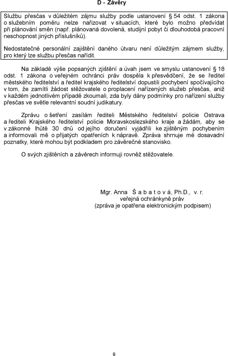 Nedostatečné personální zajištění daného útvaru není důležitým zájmem služby, pro který lze službu přesčas nařídit. Na základě výše popsaných zjištění a úvah jsem ve smyslu ustanovení 18 odst.