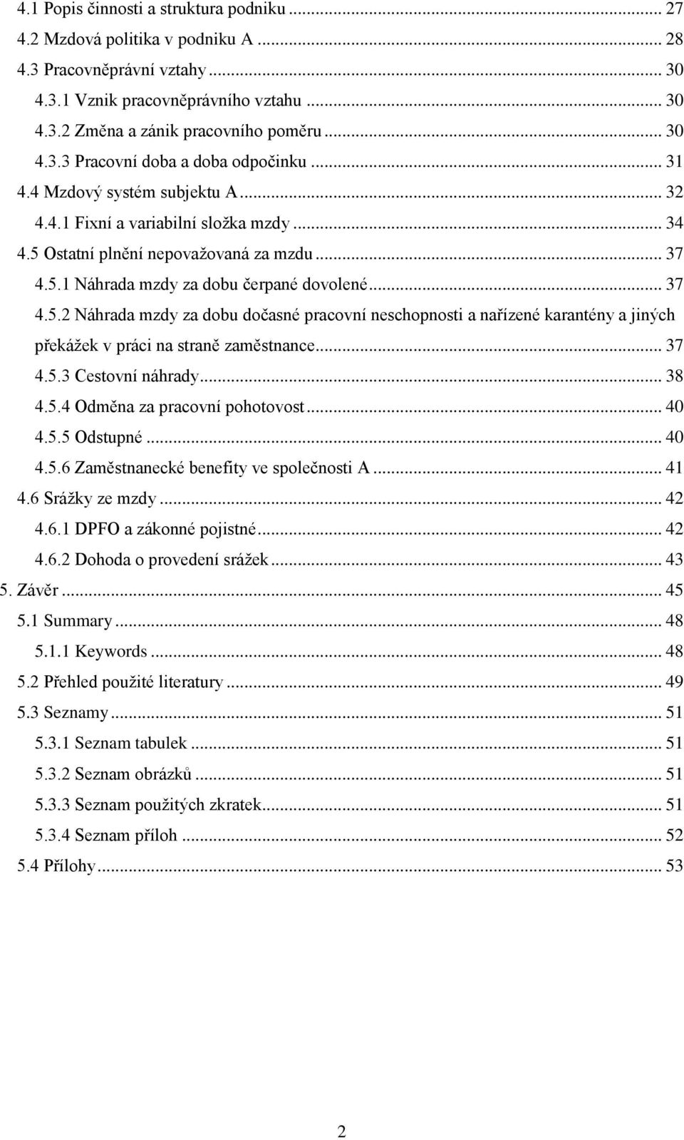 .. 37 4.5.2 Náhrada mzdy za dobu dočasné pracovní neschopnosti a nařízené karantény a jiných překážek v práci na straně zaměstnance... 37 4.5.3 Cestovní náhrady... 38 4.5.4 Odměna za pracovní pohotovost.