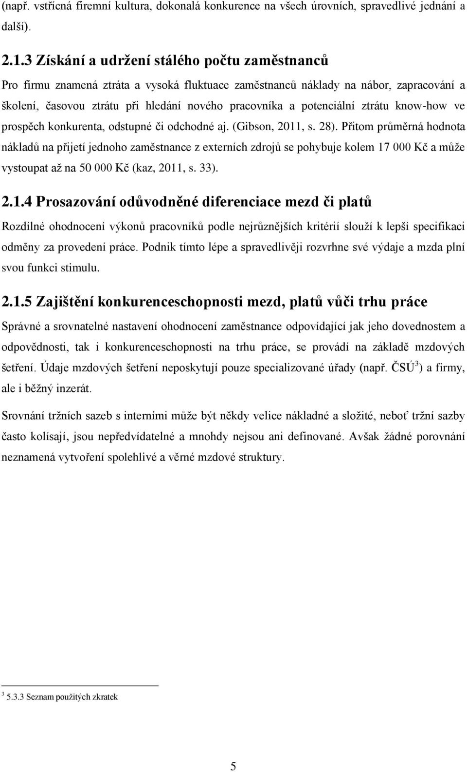 potenciální ztrátu know-how ve prospěch konkurenta, odstupné či odchodné aj. (Gibson, 2011, s. 28).