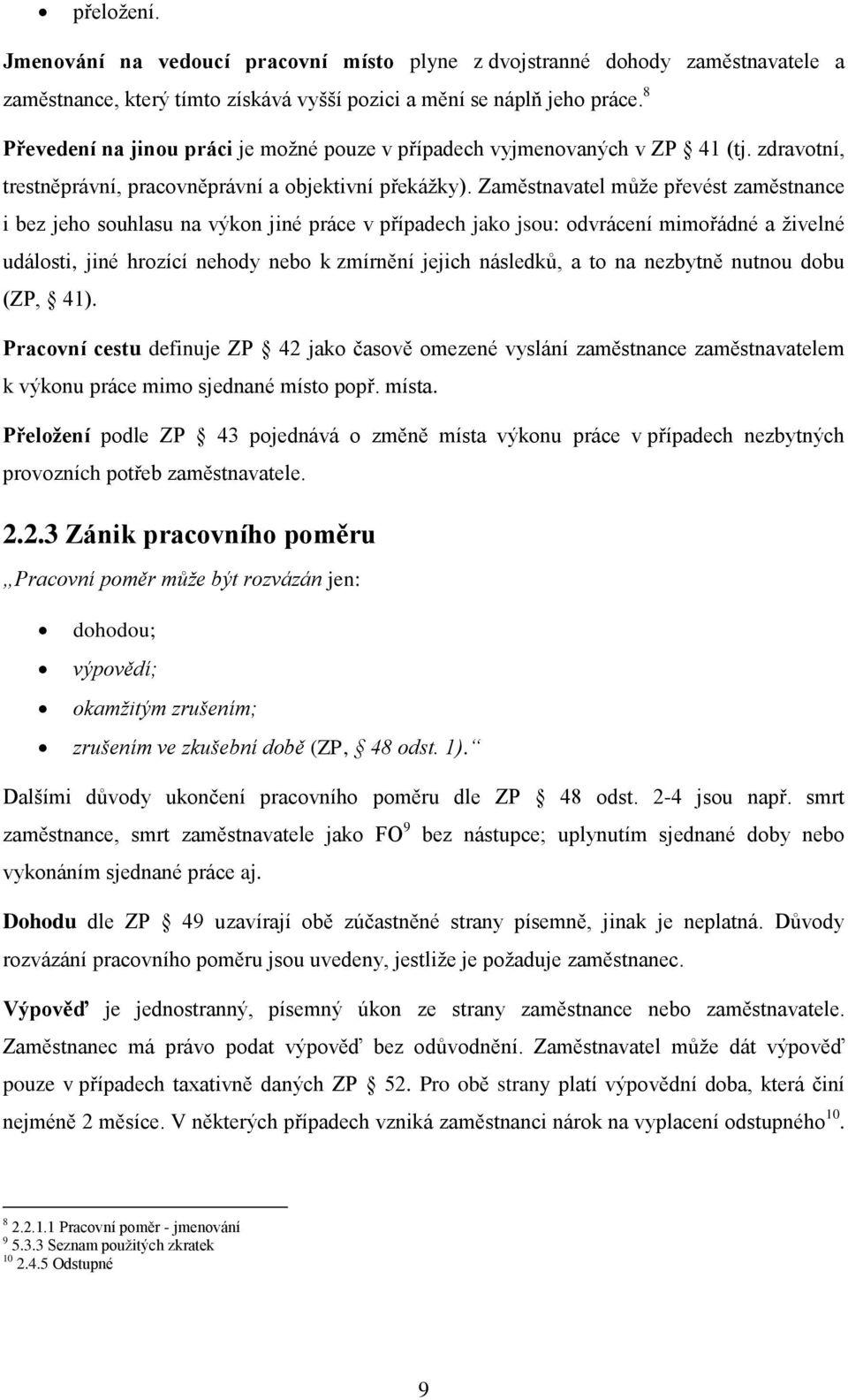 Zaměstnavatel může převést zaměstnance i bez jeho souhlasu na výkon jiné práce v případech jako jsou: odvrácení mimořádné a živelné události, jiné hrozící nehody nebo k zmírnění jejich následků, a to