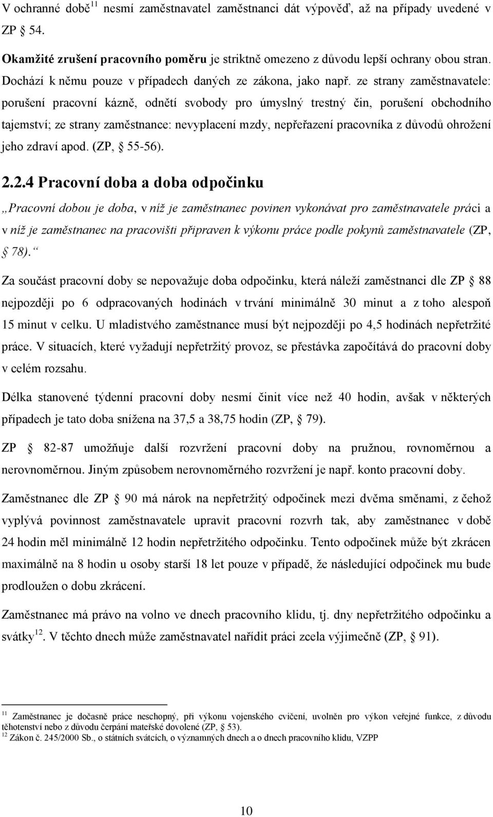 ze strany zaměstnavatele: porušení pracovní kázně, odnětí svobody pro úmyslný trestný čin, porušení obchodního tajemství; ze strany zaměstnance: nevyplacení mzdy, nepřeřazení pracovníka z důvodů