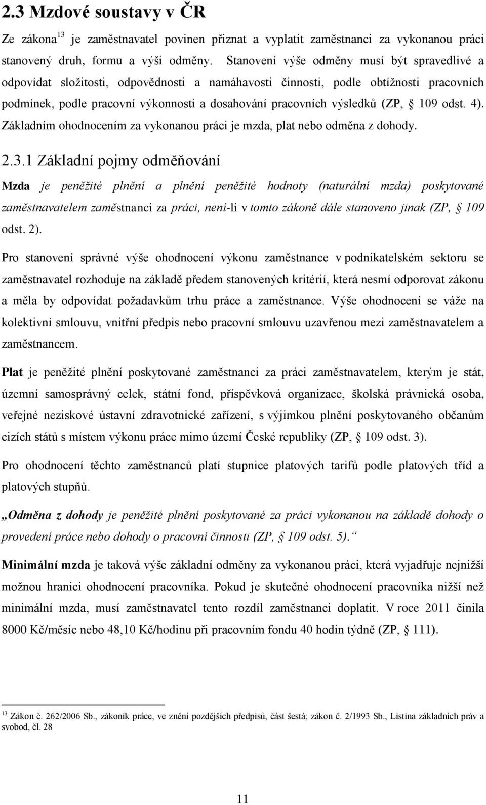 výsledků (ZP, 109 odst. 4). Základním ohodnocením za vykonanou práci je mzda, plat nebo odměna z dohody. 2.3.