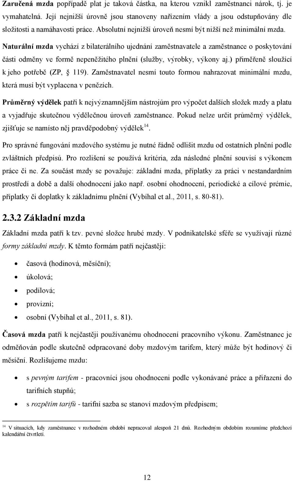 Naturální mzda vychází z bilaterálního ujednání zaměstnavatele a zaměstnance o poskytování části odměny ve formě nepeněžitého plnění (služby, výrobky, výkony aj.