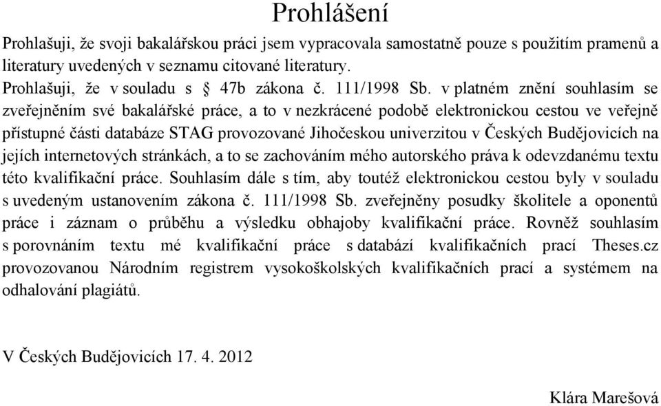 v platném znění souhlasím se zveřejněním své bakalářské práce, a to v nezkrácené podobě elektronickou cestou ve veřejně přístupné části databáze STAG provozované Jihočeskou univerzitou v Českých