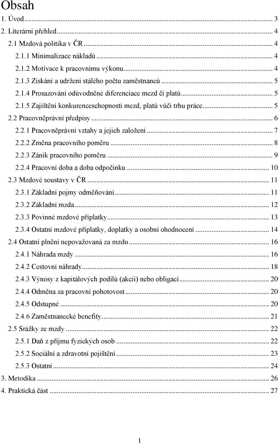 .. 7 2.2.2 Změna pracovního poměru... 8 2.2.3 Zánik pracovního poměru... 9 2.2.4 Pracovní doba a doba odpočinku... 10 2.3 Mzdové soustavy v ČR... 11 2.3.1 Základní pojmy odměňování... 11 2.3.2 Základní mzda.