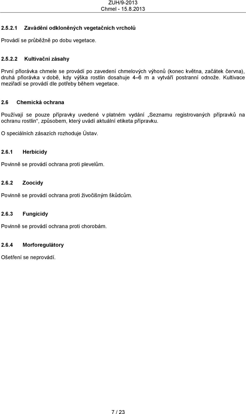 6 Chemická ochrana Pouţívají se pouze přípravky uvedené v platném vydání Seznamu registrovaných přípravků na ochranu rostlin, způsobem, který uvádí aktuální etiketa přípravku.
