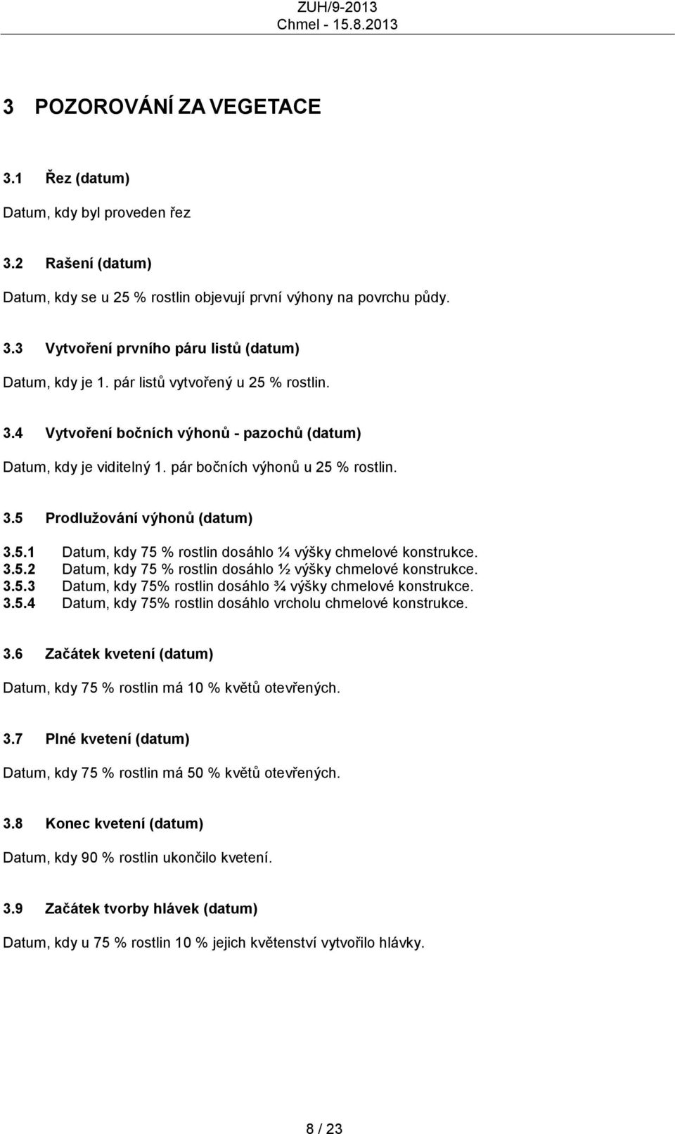 3.5.2 Datum, kdy 75 % rostlin dosáhlo ½ výšky chmelové konstrukce. 3.5.3 Datum, kdy 75% rostlin dosáhlo ¾ výšky chmelové konstrukce. 3.5.4 Datum, kdy 75% rostlin dosáhlo vrcholu chmelové konstrukce.