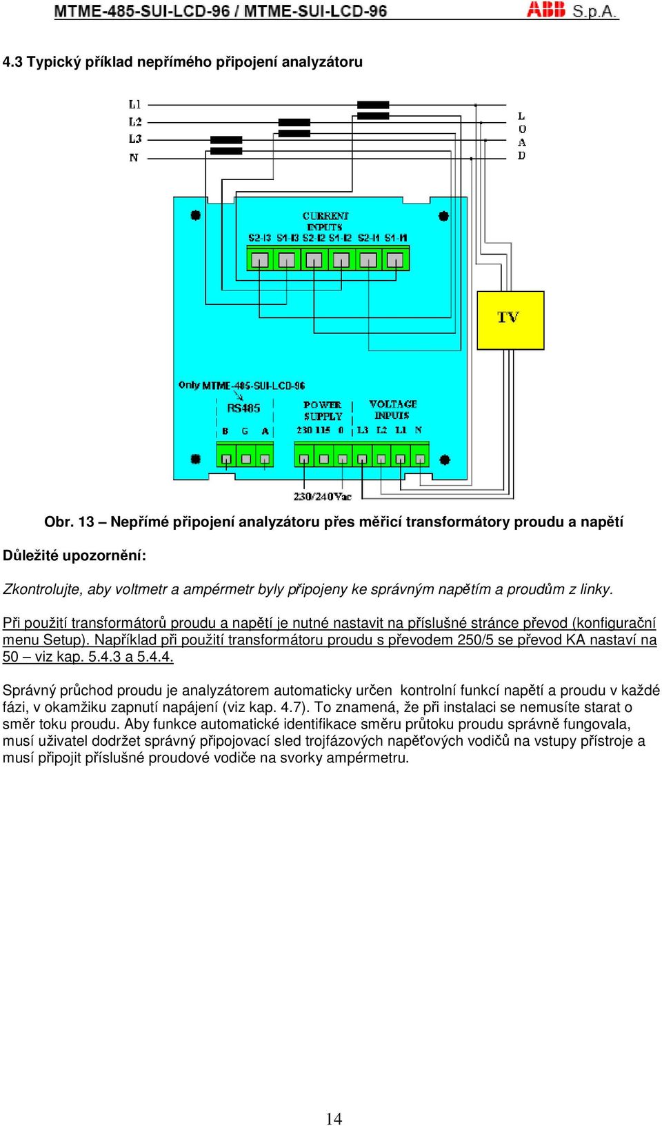 Pi použití transformátor proudu a naptí je nutné nastavit na píslušné stránce pevod (konfiguraní menu Setup).