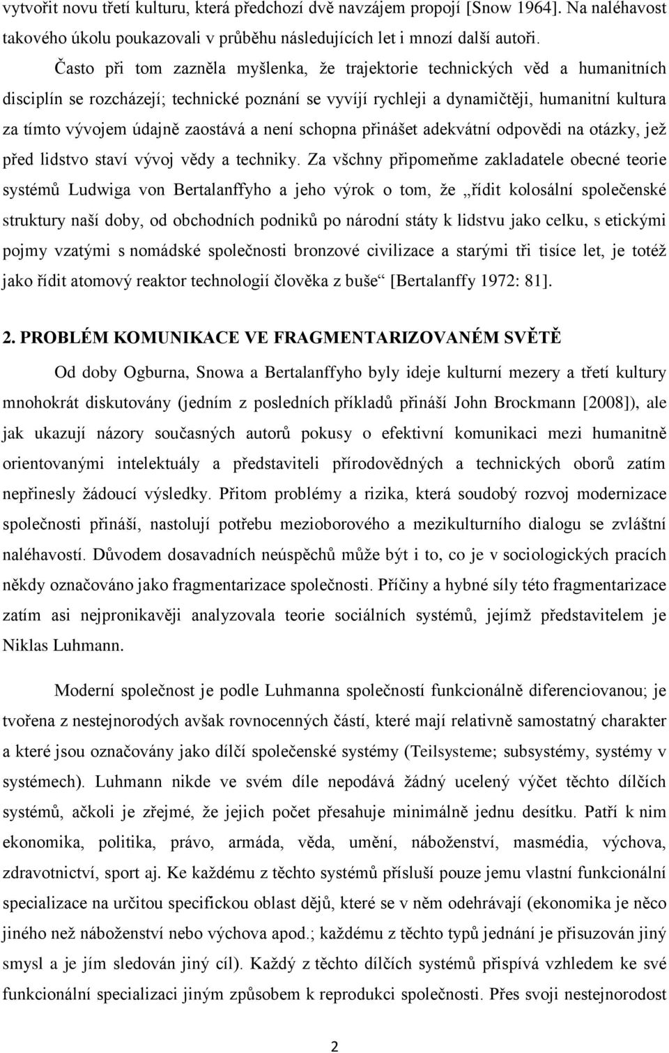 zaostává a není schopna přinášet adekvátní odpovědi na otázky, jež před lidstvo staví vývoj vědy a techniky.