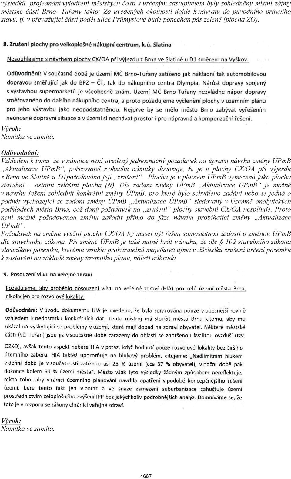 Vzhledem k tomu, že v námitce není uvedený jednoznačný požadavek na úpravu návrhu změny ÚPmB Aktualizace ÚPmB, pořizovatel z obsahu námitky dovozuje, že je u plochy CX/OA při výjezdu z Brna ve