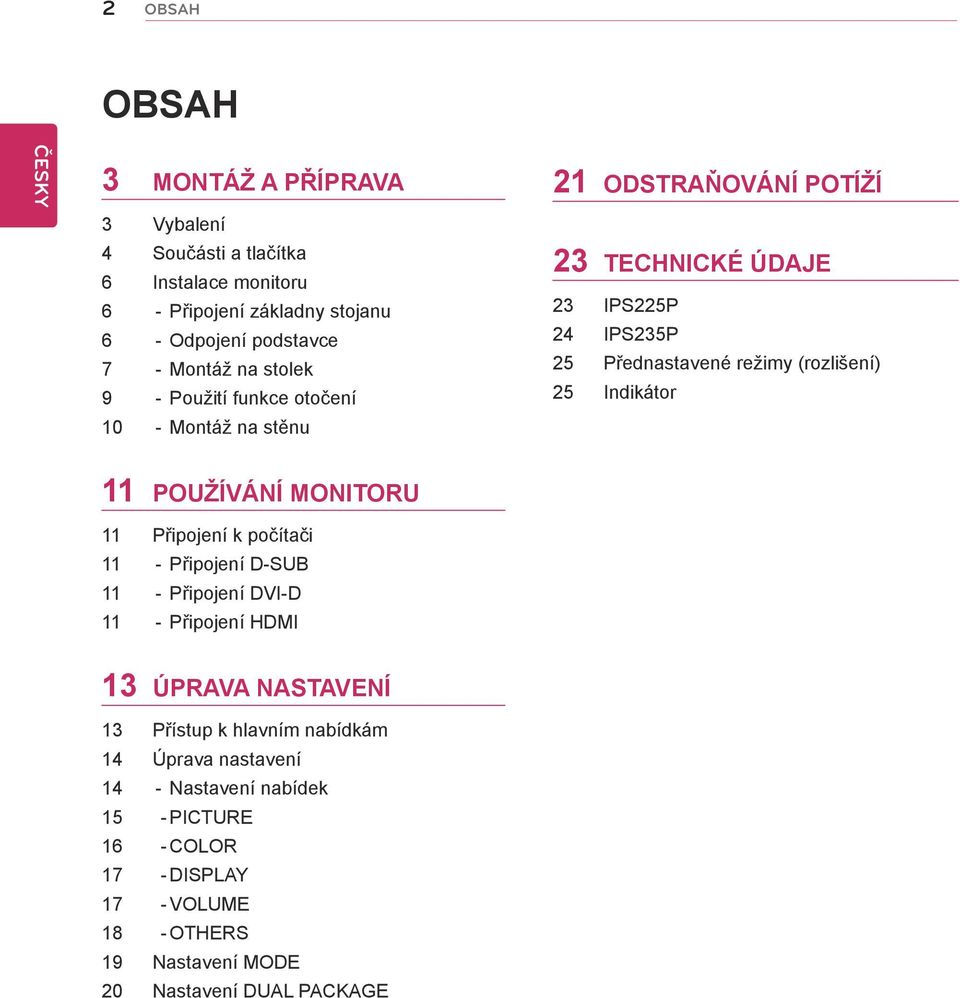 Indikátor 11 POUŽÍVÁNÍ MONITORU 11 Připojení k počítači 11 - Připojení D-SUB 11 - Připojení DVI-D 11 - Připojení HDMI 13 ÚPRAVA NASTAVENÍ 13 Přístup k