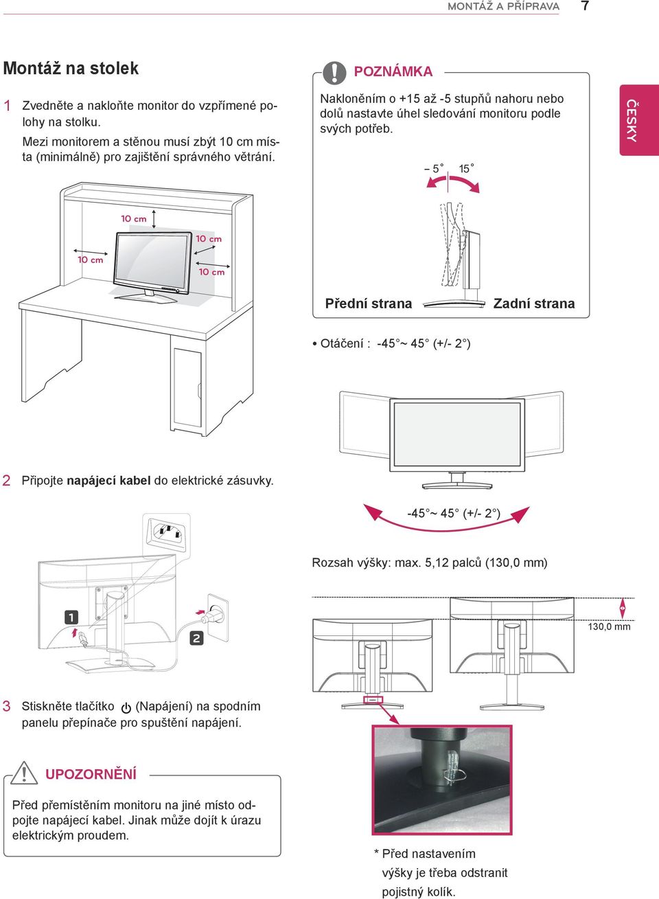 -5 CS ČESKY 1 Zvedněte a nakloňte monitor do vzpřímené po- 15 10 cm 10 cm 10 cm 10 cm Přední strana Zadní strana Otáčení : -45 ~ 45 (+/- 2 ) 2 Připojte napájecí kabel do elektrické zásuvky.