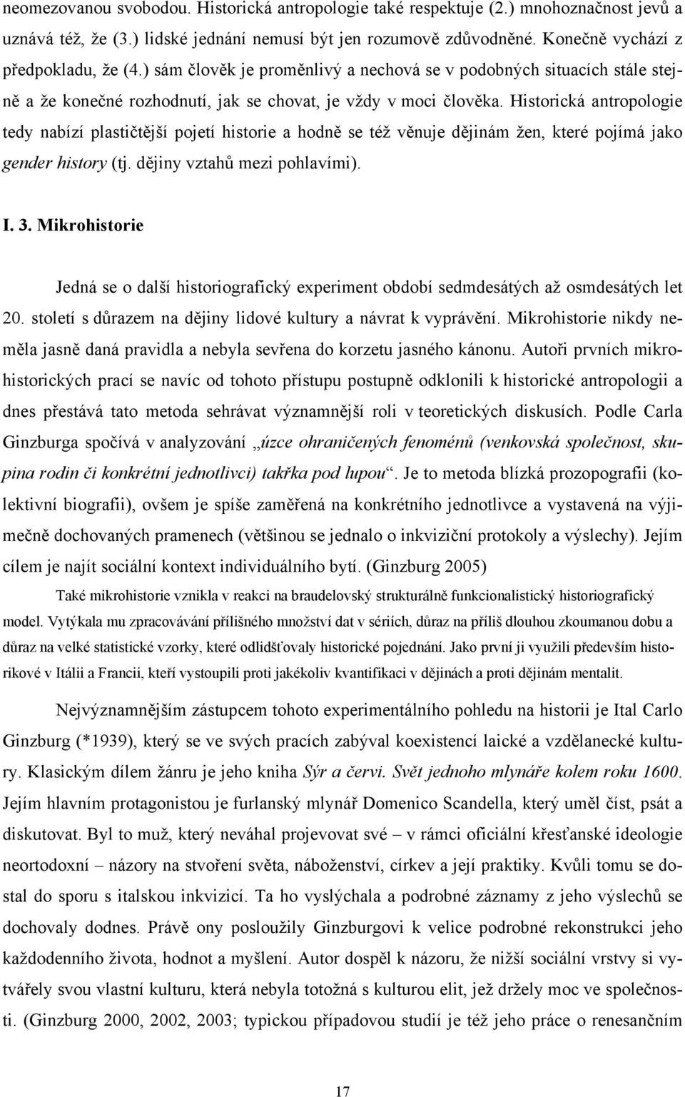 Historická antropologie tedy nabízí plastičtější pojetí historie a hodně se též věnuje dějinám žen, které pojímá jako gender history (tj. dějiny vztahů mezi pohlavími). I. 3.