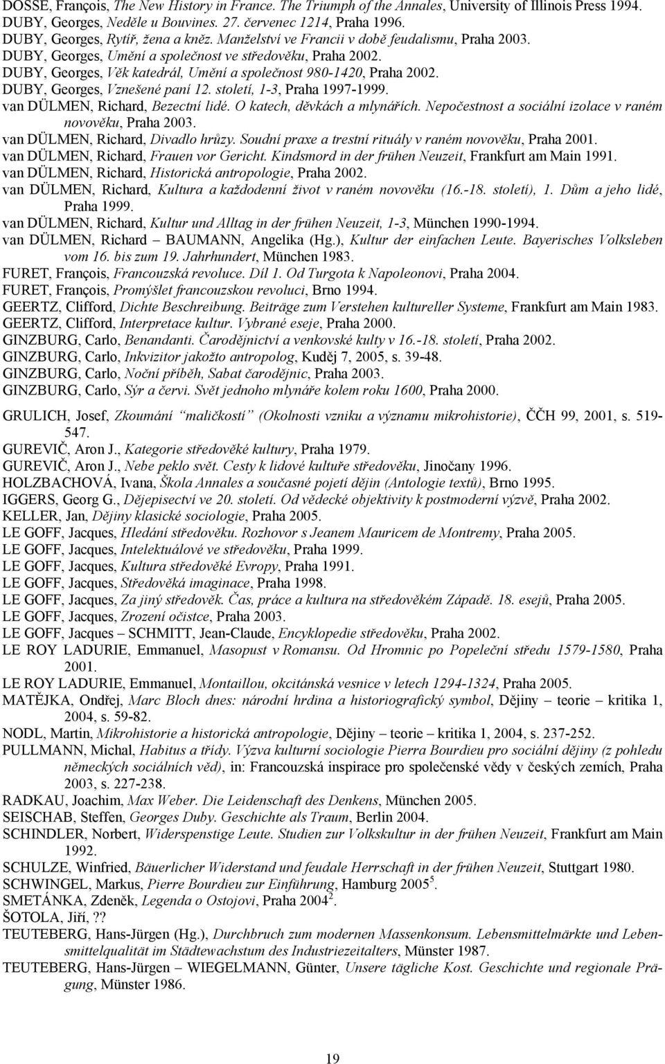 DUBY, Georges, Věk katedrál, Umění a společnost 980-1420, Praha 2002. DUBY, Georges, Vznešené paní 12. století, 1-3, Praha 1997-1999. van DÜLMEN, Richard, Bezectní lidé. O katech, děvkách a mlynářích.