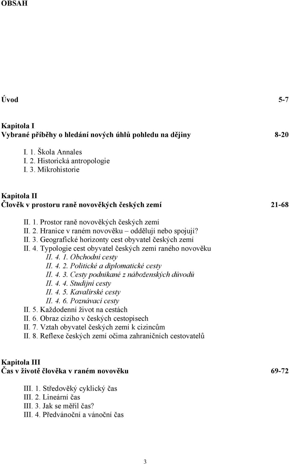 Geografické horizonty cest obyvatel českých zemí II. 4. Typologie cest obyvatel českých zemí raného novověku II. 4. 1. Obchodní cesty II. 4. 2. Politické a diplomatické cesty II. 4. 3.